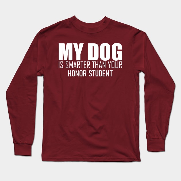 My Dog Is Smarter Than Your Honor Student Long Sleeve T-Shirt by Gtrx20